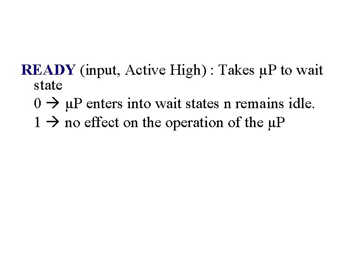 READY (input, Active High) : Takes µP to wait state 0 µP enters into