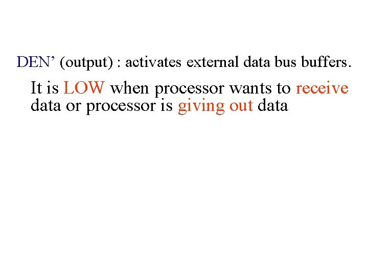 DEN’ (output) : activates external data bus buffers. It is LOW when processor wants