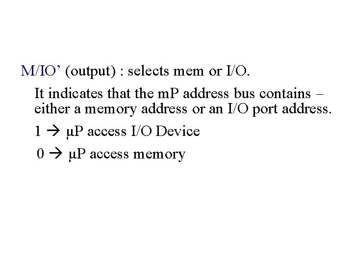 M/IO’ (output) : selects mem or I/O. It indicates that the m. P address