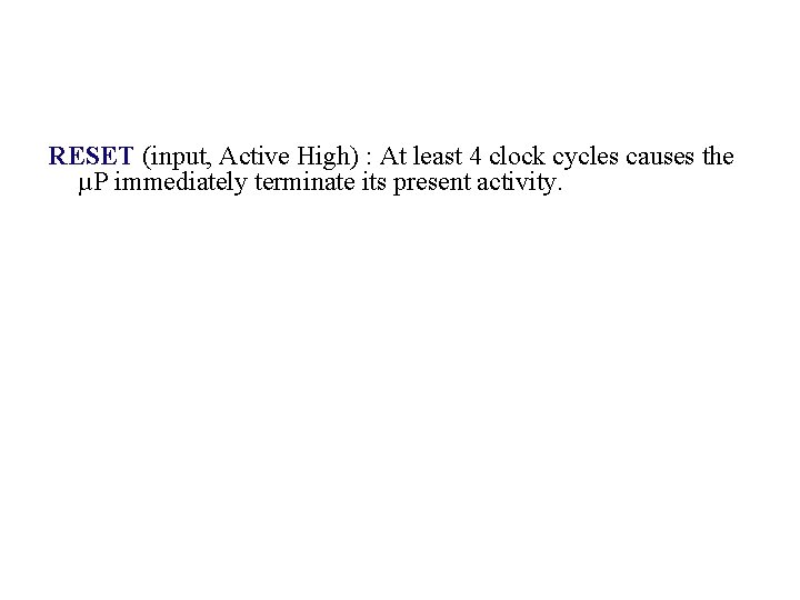 RESET (input, Active High) : At least 4 clock cycles causes the µP immediately