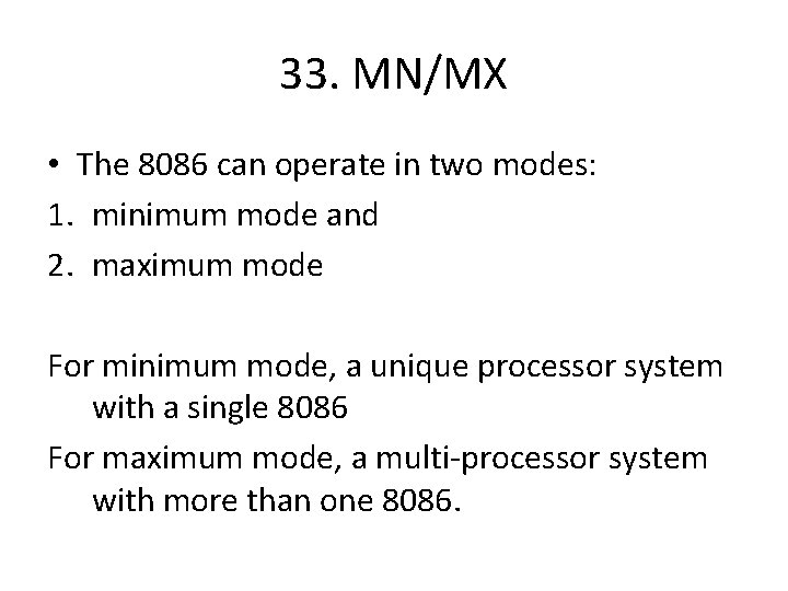 33. MN/MX • The 8086 can operate in two modes: 1. minimum mode and