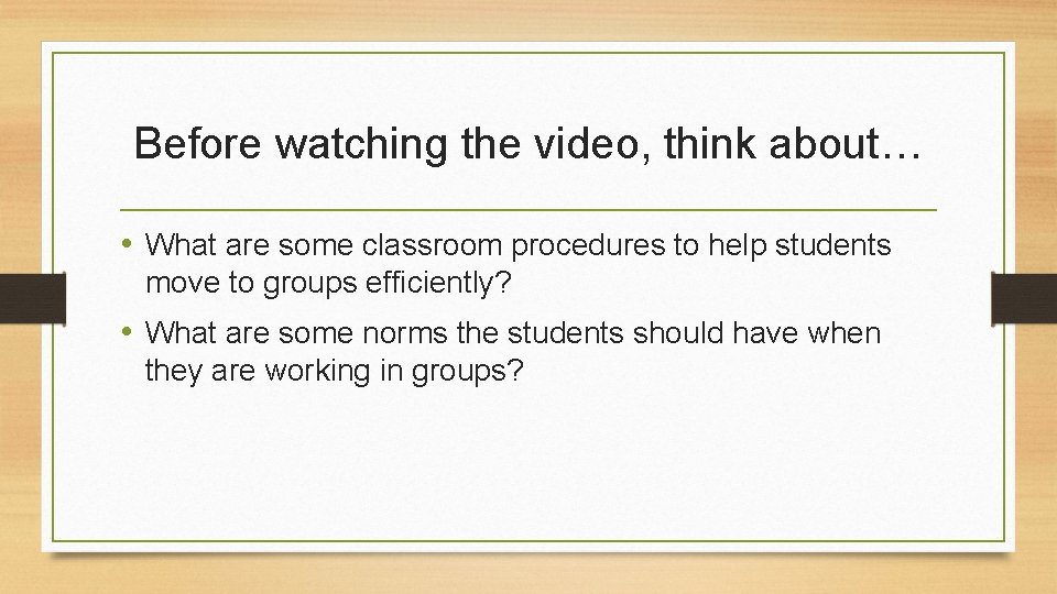 Before watching the video, think about… • What are some classroom procedures to help