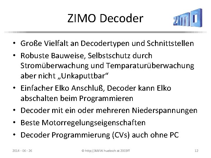 ZIMO Decoder • Große Vielfalt an Decodertypen und Schnittstellen • Robuste Bauweise, Selbstschutz durch