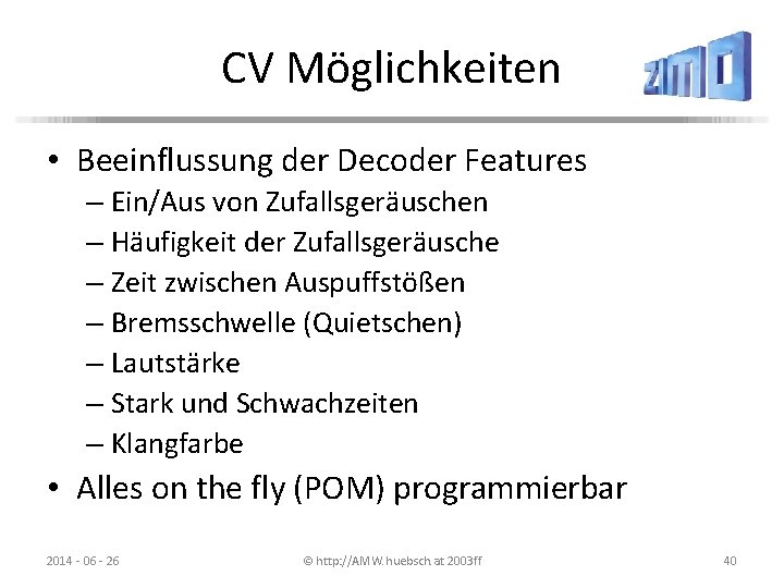 CV Möglichkeiten • Beeinflussung der Decoder Features – Ein/Aus von Zufallsgeräuschen – Häufigkeit der