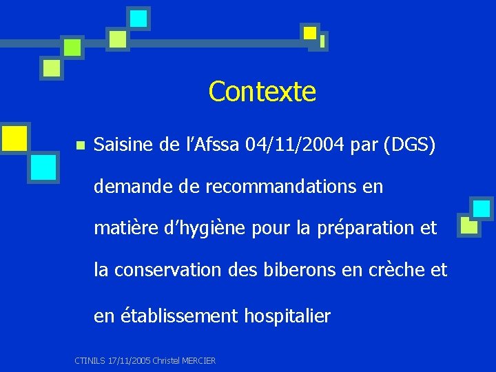 Contexte n Saisine de l’Afssa 04/11/2004 par (DGS) demande de recommandations en matière d’hygiène