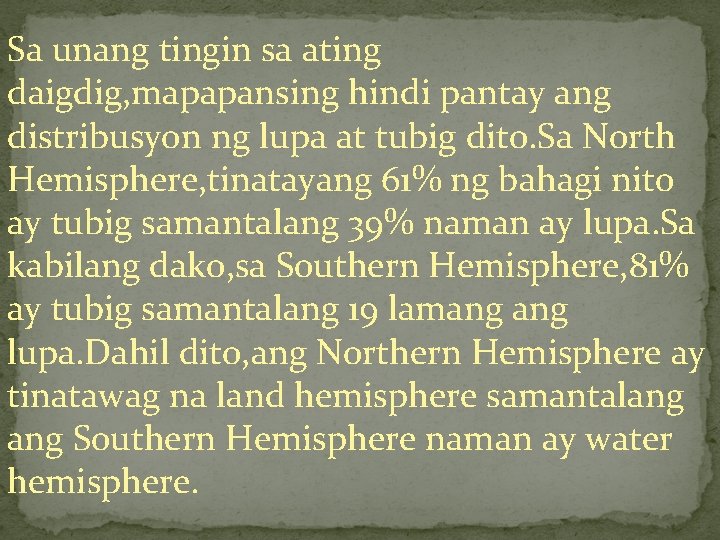 Sa unang tingin sa ating daigdig, mapapansing hindi pantay ang distribusyon ng lupa at