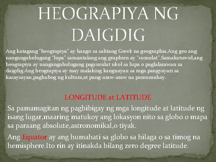 HEOGRAPIYA NG DAIGDIG Ang katagang “heograpiya” ay hango sa salitang Greek na geographia. Ang