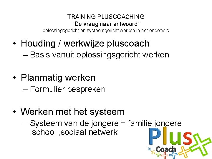 TRAINING PLUSCOACHING “De vraag naar antwoord” oplossingsgericht en systeemgericht werken in het onderwijs •