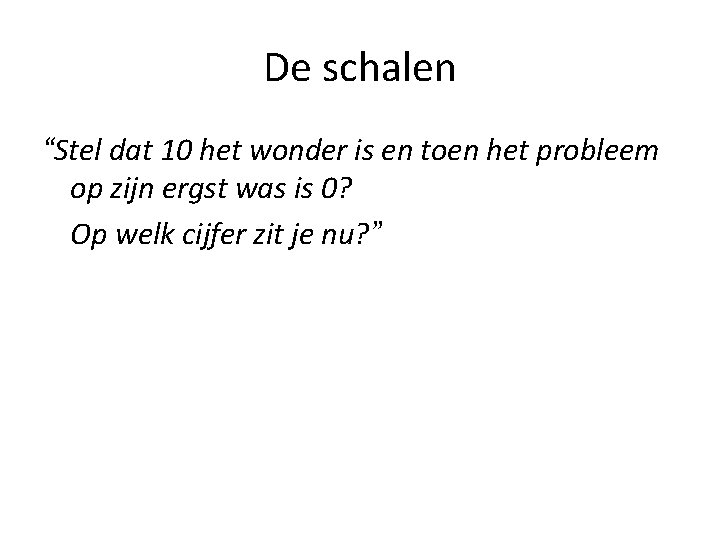 De schalen “Stel dat 10 het wonder is en toen het probleem op zijn