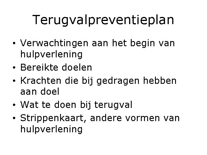 Terugvalpreventieplan • Verwachtingen aan het begin van hulpverlening • Bereikte doelen • Krachten die