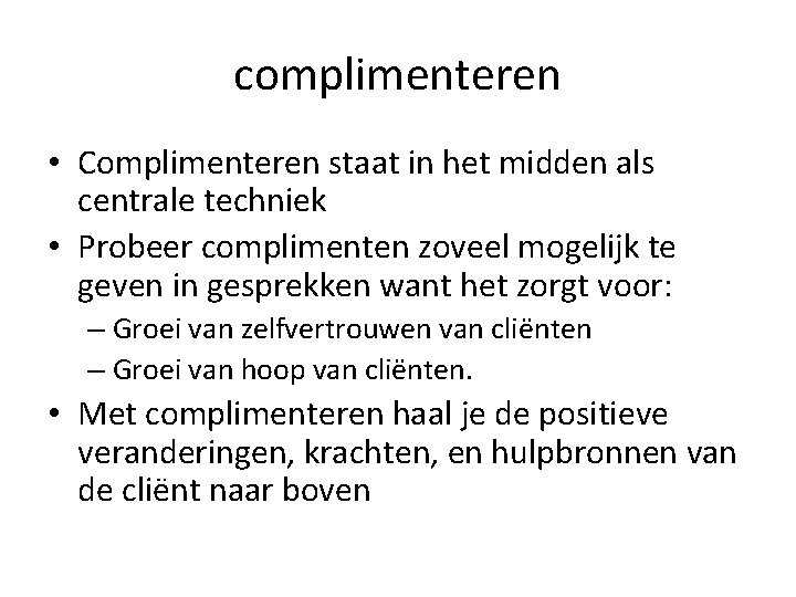 complimenteren • Complimenteren staat in het midden als centrale techniek • Probeer complimenten zoveel