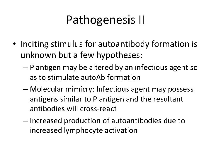 Pathogenesis II • Inciting stimulus for autoantibody formation is unknown but a few hypotheses: Pathogenesis II • Inciting stimulus for autoantibody formation is unknown but a few hypotheses: