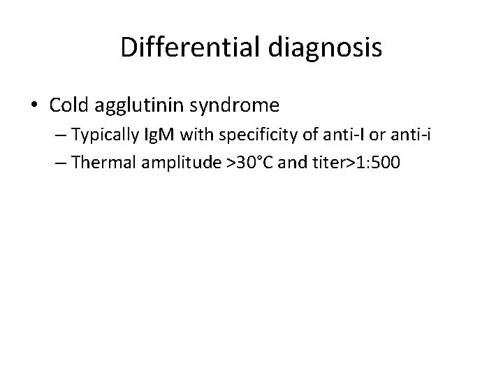 Differential diagnosis • Cold agglutinin syndrome – Typically Ig. M with specificity of anti-I