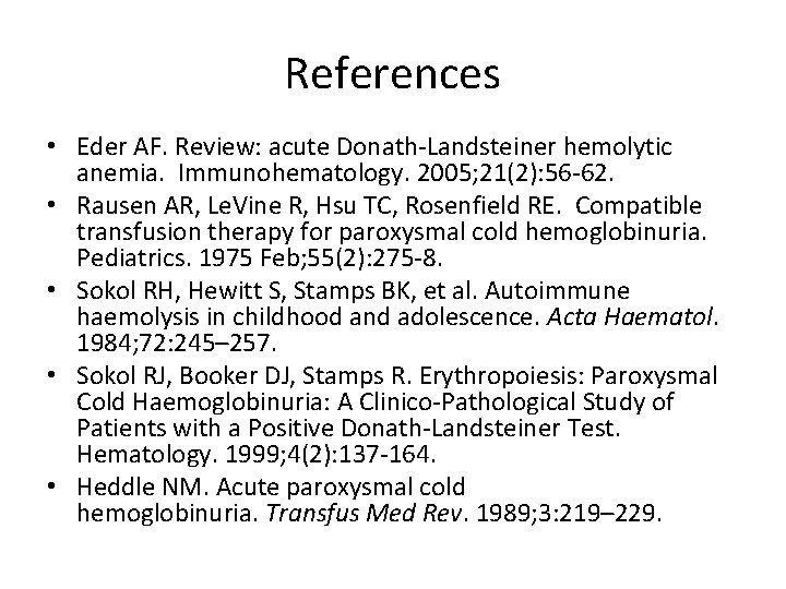 References • Eder AF. Review: acute Donath-Landsteiner hemolytic anemia. Immunohematology. 2005; 21(2): 56 -62.