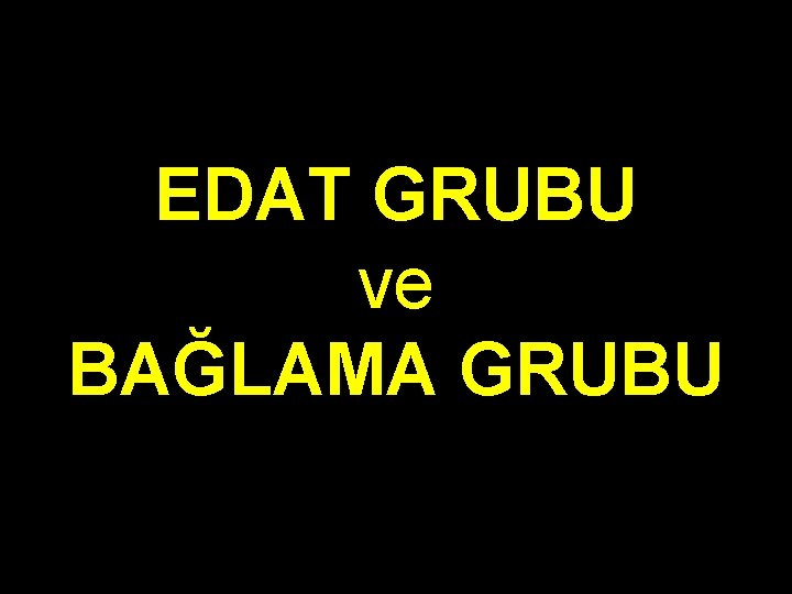 EDAT GRUBU ve BAĞLAMA GRUBU 