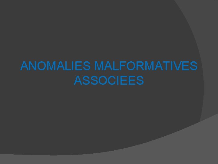 ANOMALIES MALFORMATIVES ASSOCIEES 