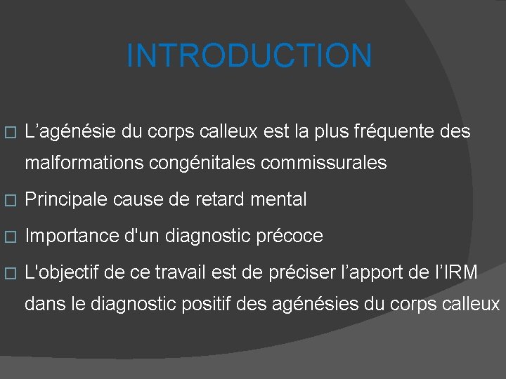 INTRODUCTION � L’agénésie du corps calleux est la plus fréquente des malformations congénitales commissurales