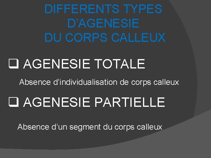 DIFFERENTS TYPES D’AGENESIE DU CORPS CALLEUX q AGENESIE TOTALE Absence d’individualisation de corps calleux