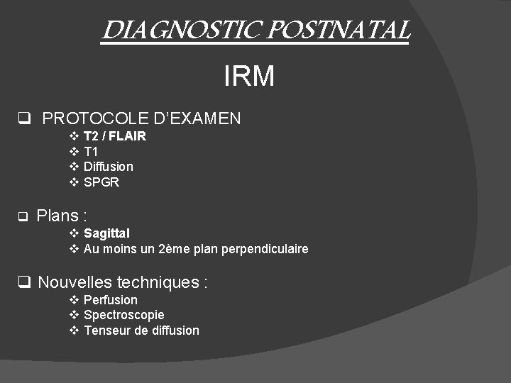 DIAGNOSTIC POSTNATAL IRM q PROTOCOLE D’EXAMEN v T 2 / FLAIR v T 1