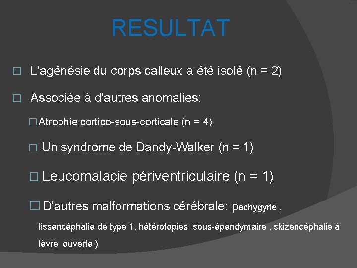 RESULTAT � L'agénésie du corps calleux a été isolé (n = 2) � Associée