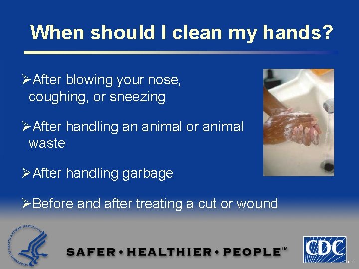 When should I clean my hands? ØAfter blowing your nose, coughing, or sneezing ØAfter