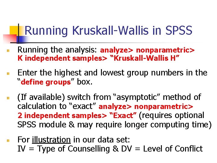 Running Kruskall-Wallis in SPSS Running the analysis: analyze> nonparametric> K independent samples> “Kruskall-Wallis H” Running Kruskall-Wallis in SPSS Running the analysis: analyze> nonparametric> K independent samples> “Kruskall-Wallis H”