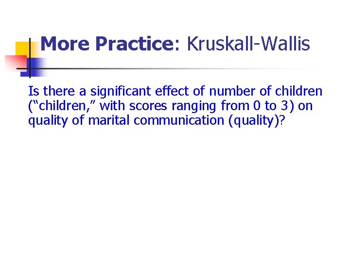More Practice: Kruskall-Wallis Is there a significant effect of number of children (“children, ” More Practice: Kruskall-Wallis Is there a significant effect of number of children (“children, ”
