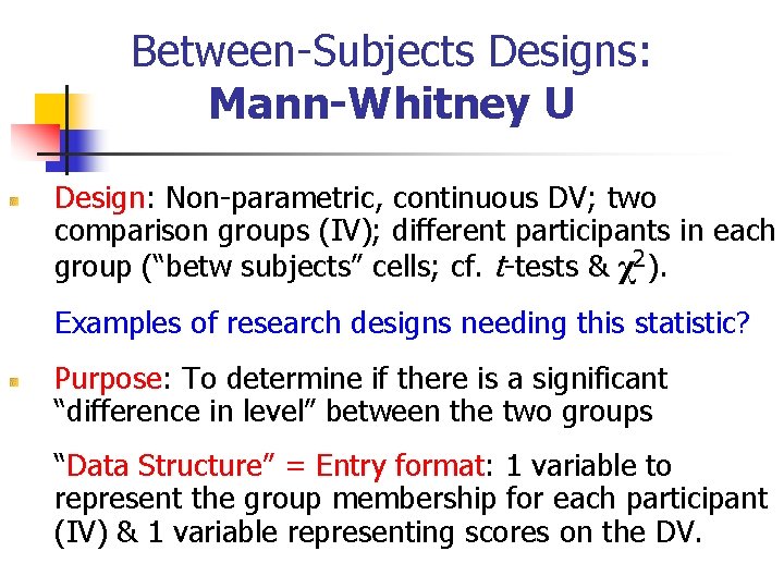 Between-Subjects Designs: Mann-Whitney U Design: Non-parametric, continuous DV; two comparison groups (IV); different participants Between-Subjects Designs: Mann-Whitney U Design: Non-parametric, continuous DV; two comparison groups (IV); different participants