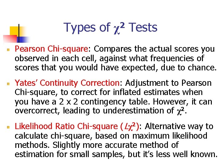 Types of χ2 Tests Pearson Chi-square: Compares the actual scores you observed in each Types of χ2 Tests Pearson Chi-square: Compares the actual scores you observed in each