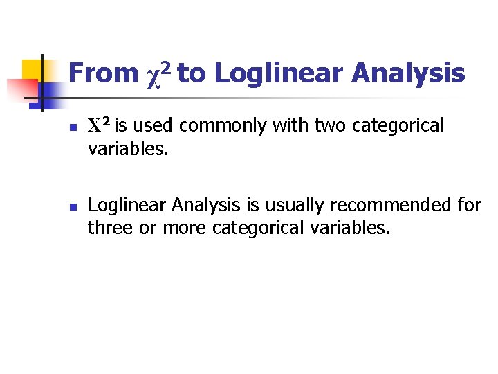 From χ2 to Loglinear Analysis n n Χ 2 is used commonly with two From χ2 to Loglinear Analysis n n Χ 2 is used commonly with two