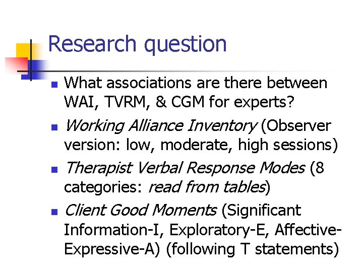 Research question n n What associations are there between WAI, TVRM, & CGM for Research question n n What associations are there between WAI, TVRM, & CGM for