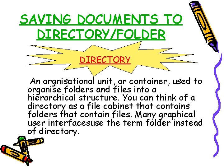 SAVING DOCUMENTS TO DIRECTORY/FOLDER DIRECTORY An orgnisational unit, or container, used to organise folders SAVING DOCUMENTS TO DIRECTORY/FOLDER DIRECTORY An orgnisational unit, or container, used to organise folders