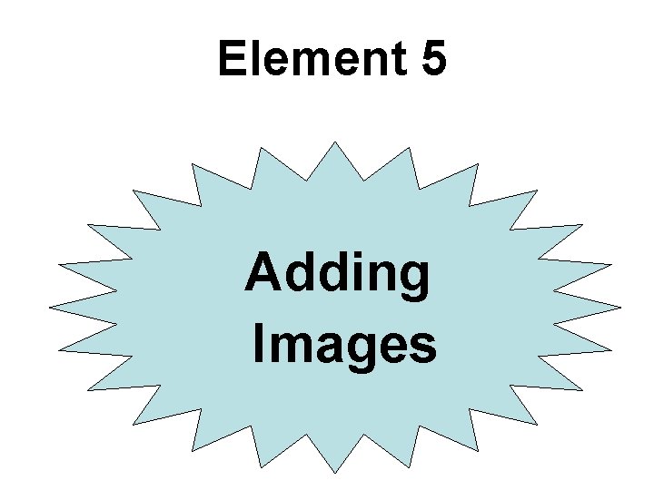 Element 5 Adding Images Element 5 Adding Images