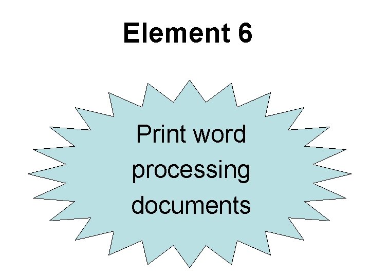 Element 6 Print word processing documents Element 6 Print word processing documents