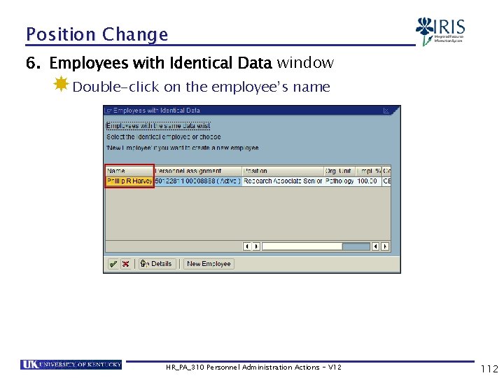 Position Change 6. Employees with Identical Data window Double-click on the employee’s name HR_PA_310
