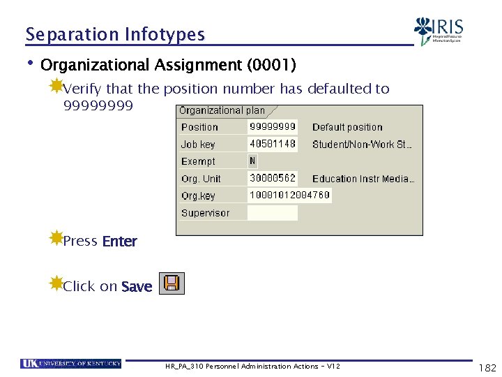 Separation Infotypes • Organizational Assignment (0001) Verify that the position number has defaulted to