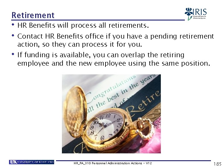 Retirement • HR Benefits will process all retirements. • Contact HR Benefits office if