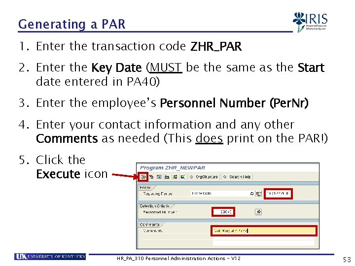 Generating a PAR 1. Enter the transaction code ZHR_PAR 2. Enter the Key Date