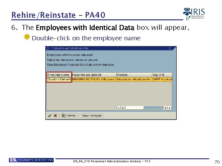 Rehire/Reinstate – PA 40 6. The Employees with Identical Data box will appear. Double-click