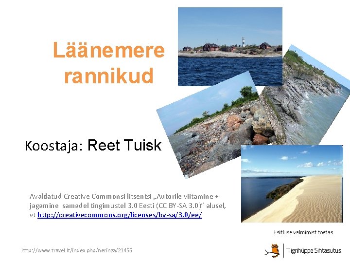 Läänemere rannikud Koostaja: Reet Tuisk Avaldatud Creative Commonsi litsentsi „Autorile viitamine + jagamine samadel Läänemere rannikud Koostaja: Reet Tuisk Avaldatud Creative Commonsi litsentsi „Autorile viitamine + jagamine samadel