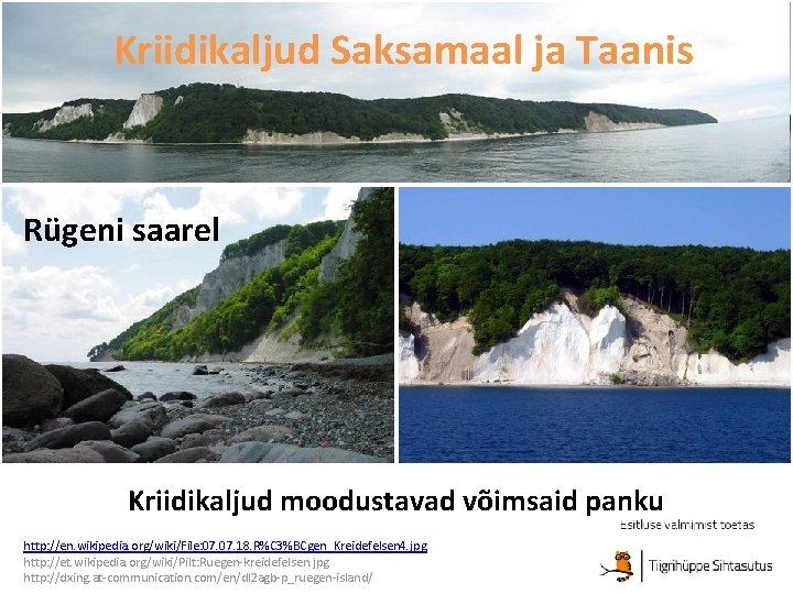 Kriidikaljud Saksamaal ja Taanis Rügeni saarel Kriidikaljud moodustavad võimsaid panku http: //en. wikipedia. org/wiki/File: Kriidikaljud Saksamaal ja Taanis Rügeni saarel Kriidikaljud moodustavad võimsaid panku http: //en. wikipedia. org/wiki/File: