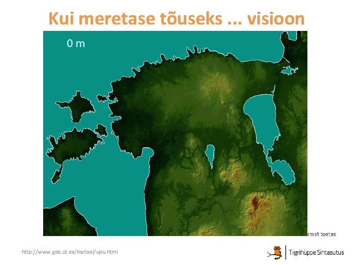 Kui meretase tõuseks. . . visioon http: //www. geo. ut. ee/kartool/upu. html Kui meretase tõuseks. . . visioon http: //www. geo. ut. ee/kartool/upu. html