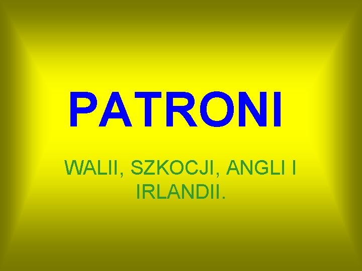 PATRONI WALII, SZKOCJI, ANGLI I IRLANDII. 