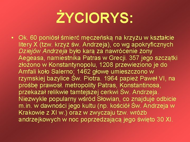 ŻYCIORYS: • Ok. 60 poniósł śmierć męczeńską na krzyżu w kształcie litery X (tzw.