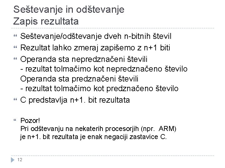 Seštevanje in odštevanje Zapis rezultata Seštevanje/odštevanje dveh n-bitnih števil Rezultat lahko zmeraj zapišemo z Seštevanje in odštevanje Zapis rezultata Seštevanje/odštevanje dveh n-bitnih števil Rezultat lahko zmeraj zapišemo z