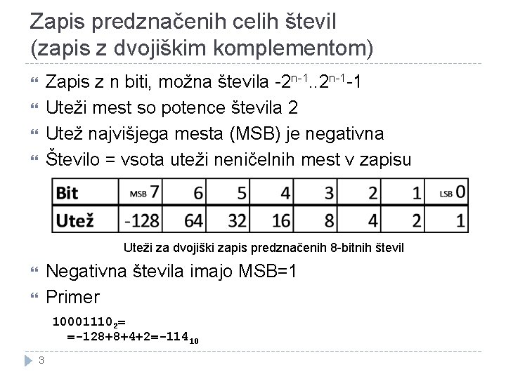 Zapis predznačenih celih števil (zapis z dvojiškim komplementom) Zapis z n biti, možna števila Zapis predznačenih celih števil (zapis z dvojiškim komplementom) Zapis z n biti, možna števila