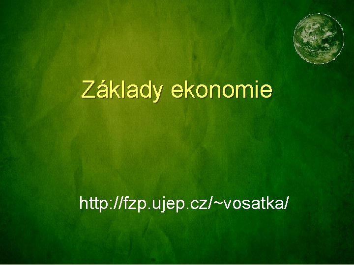 Základy ekonomie http: //fzp. ujep. cz/~vosatka/ 