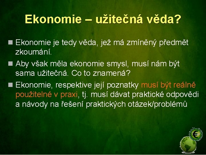 Ekonomie – užitečná věda? n Ekonomie je tedy věda, jež má zmíněný předmět zkoumání.