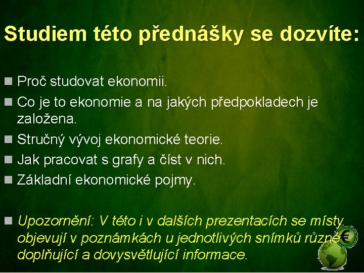 Studiem této přednášky se dozvíte: n Proč studovat ekonomii. n Co je to ekonomie