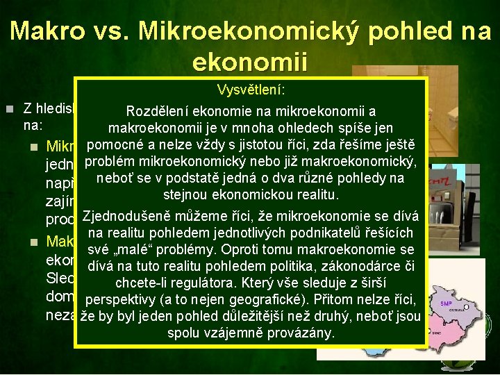 Makro vs. Mikroekonomický pohled na ekonomii Vysvětlení: n Z hlediska objektu zkoumání dělíme ekonomii